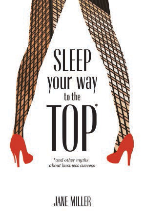 Sleep your way to the Top, by Jane Strode Miller