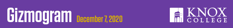 December 7, 2020 Gizmogram from Knox College
