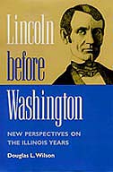 Lincoln Before Washington: New Perspectives on the Illinois Years