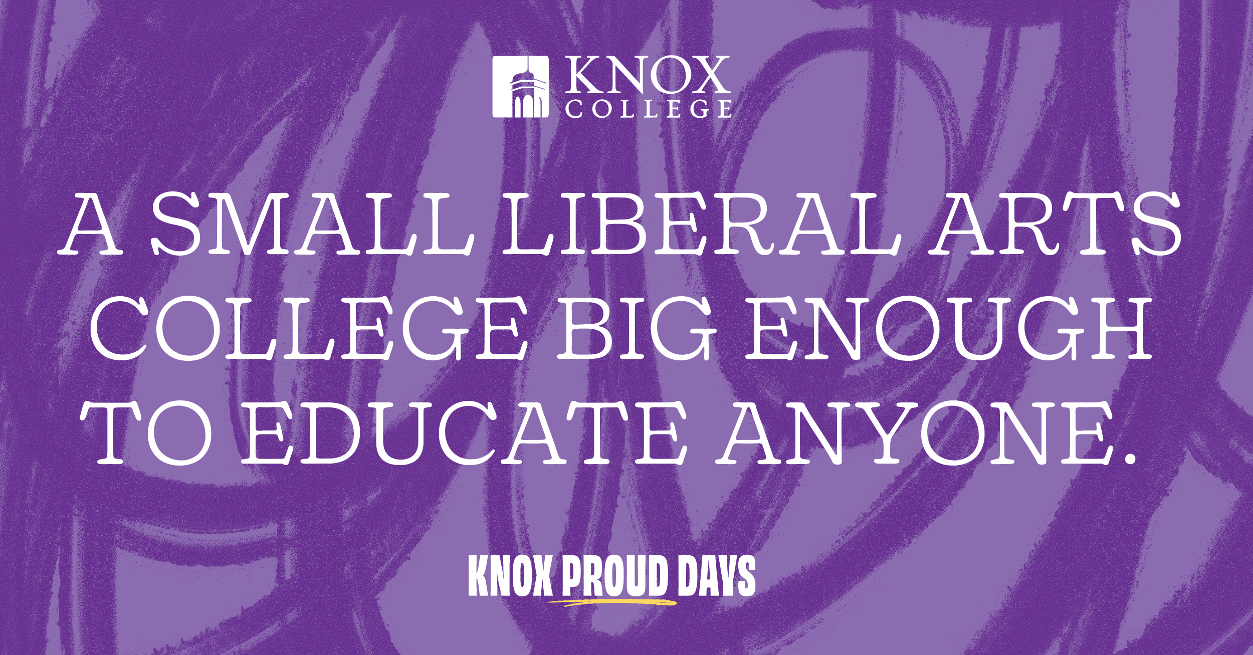 Purple background with font that reads A Small Liberal Arts College Big Enough to Educate Everyone, with text below that that reads Knox Proud Days