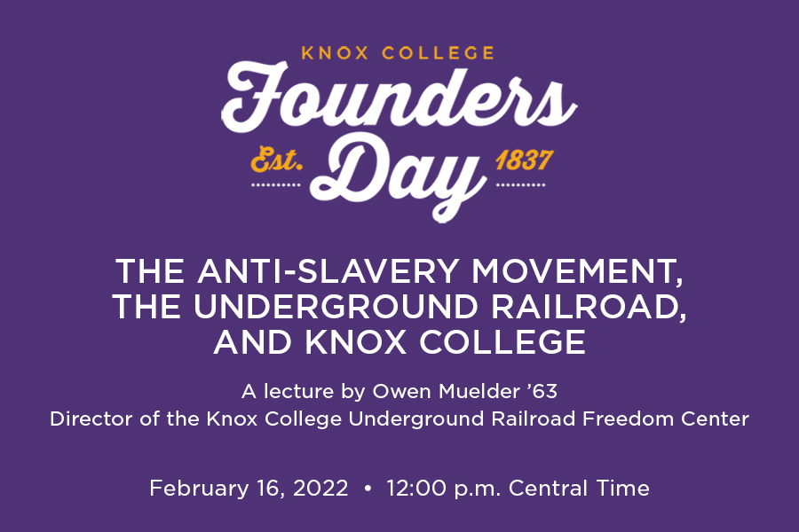 Founders Day 2022, the Anti-Slavery Movement, the Underground Railroad, and Knox College. A lecture by Owen Muelder '63, director of the Knox College Underground Railroad Freedom center