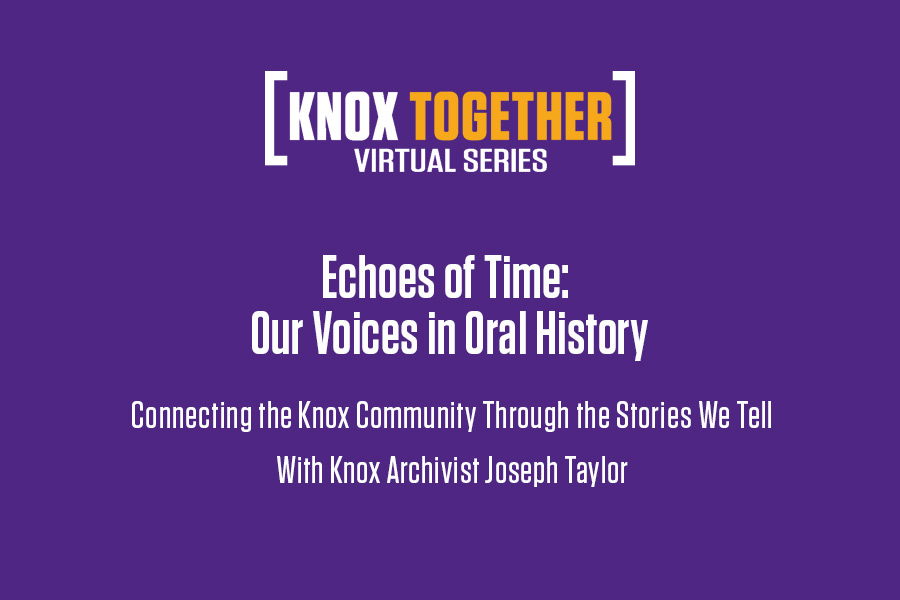 Echoes of Time: Our Voices in Oral History. Connecting the Knox community though teh stories we tell. With Knox Archivist Joseph Taylor.
