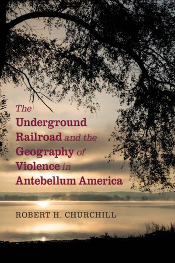 Cover of "The Underground Railroad and the Geography of Violence in Antebellum America "