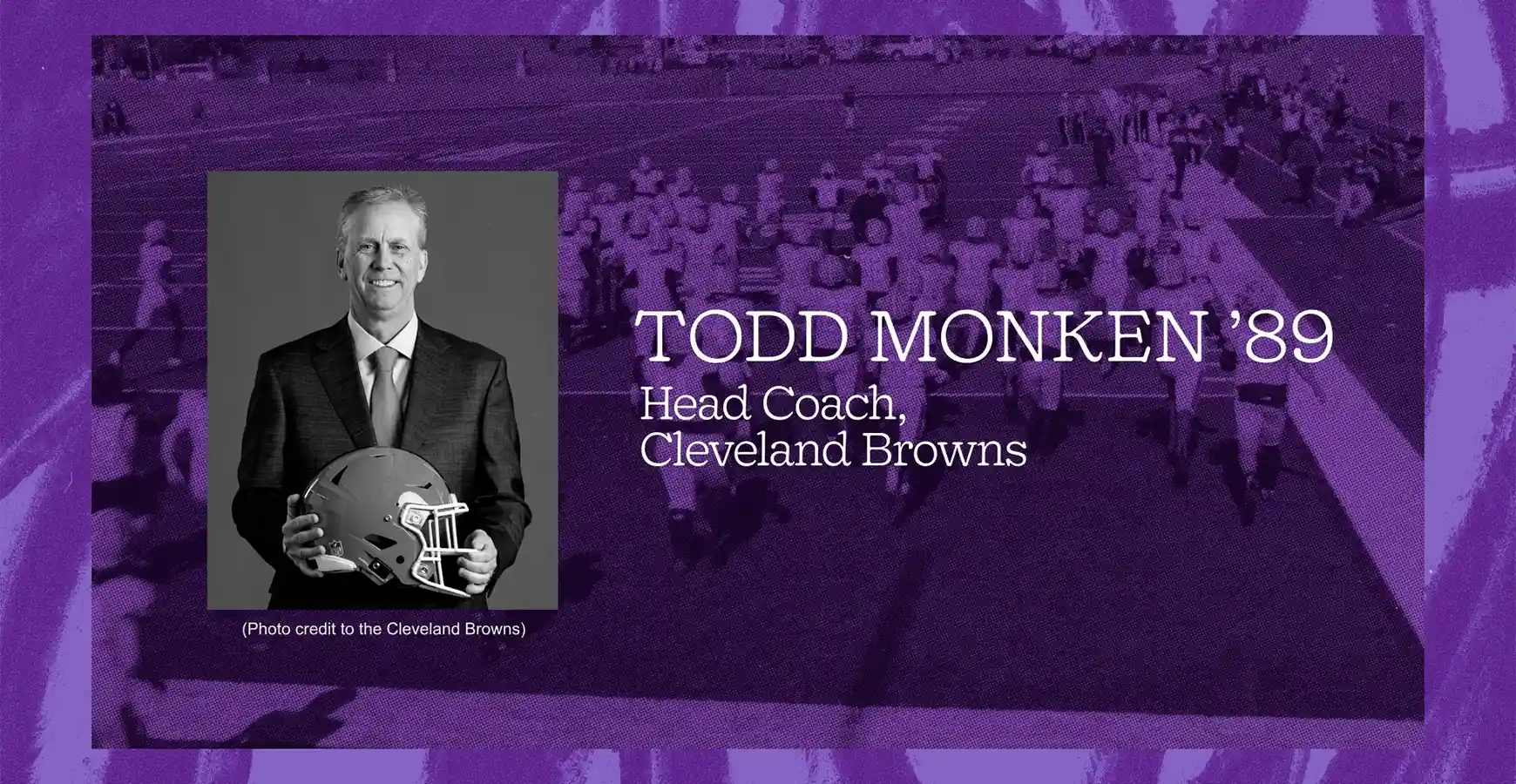 Image of Todd Monken holding football helmet. Text says Todd Monken ’89, Head Coach, Cleveland Browns.